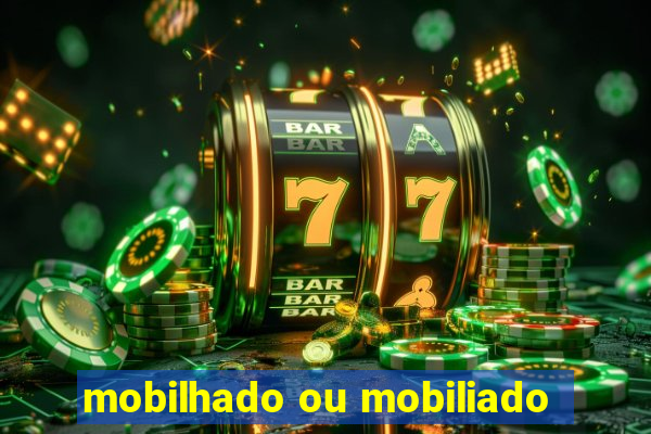 mobilhado ou mobiliado